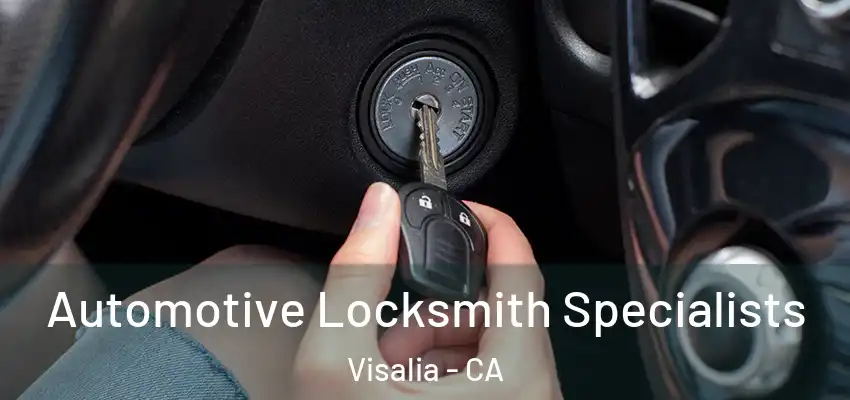 Automotive Locksmith Specialists Visalia - CA
