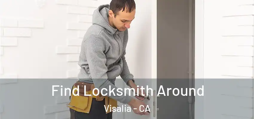 Find Locksmith Around Visalia - CA