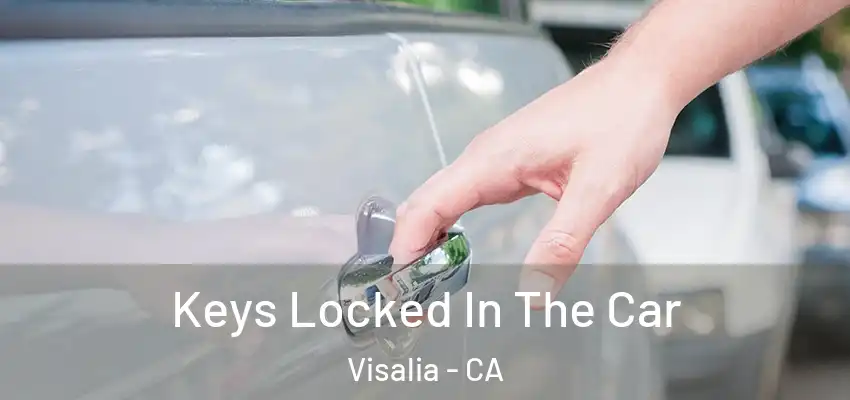 Keys Locked In The Car Visalia - CA